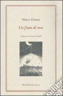 Un fiato di rose libro di Danese Marco