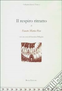 Il respiro ritratto libro di Pico Fausto Maria; Scrignòli M. (cur.)