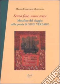 Senza fine, senza terra. Metafore del viaggio nella poesia di Giusi Verbaro libro di Minervino Mauro F.