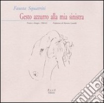 Gesto azzurro alla mia sinistra. Poesie e disegni, 1960-62 libro di Squatriti Fausta; Scrignòli M. (cur.)