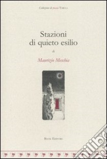 Stazioni di quieto esilio libro di Meschia Maurizio