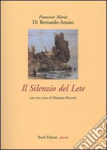 Il silenzio del Lete libro di Di Bernardo-Amato Francesco M.