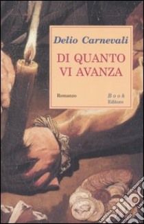 Di quanto vi avanza libro di Carnevali Delio