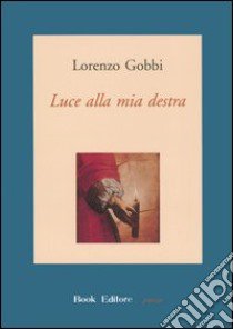 Luce alla mia destra libro di Gobbi Lorenzo