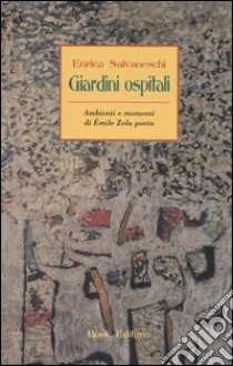 Giardini ospitali. Ambienti e momenti di Émile Zola poeta libro di Salvaneschi Enrica