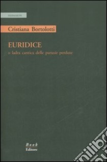 Euridice o ladra cantica delle parusíe perdute libro di Bortolotti Cristiana