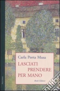 Lasciati prendere per mano libro di Porta Musa Carla