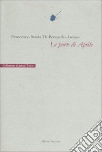 Le porte di aprile libro di Di Bernardo-Amato Francesco M.; Scrignòli M. (cur.)