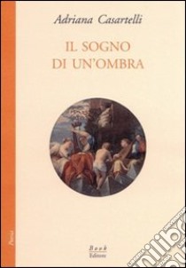 Il sogno di un'ombra libro di Casartelli Adriana