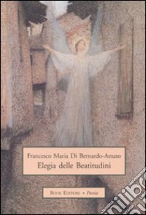 Elegia delle beatitudini libro di Di Bernardo-Amato Francesco M.