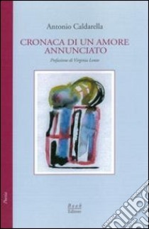 Cronaca di un amore annunciato libro di Caldarella Antonio; Lenzo V. (cur.); Scrignòli M. (cur.)