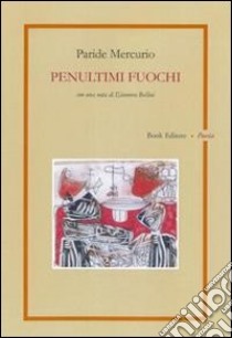 Penultimi fuochi libro di Mercurio Paride; Bellini E. (cur.); Scrignòli M. (cur.)