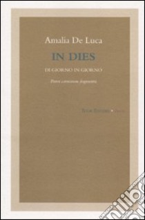 In dies. Di giorno in giorno. Parva carminum fragmenta libro di De Luca Amalia