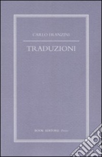 Traduzioni. Testi originali con traduzione a fronte libro di Franzini Carlo