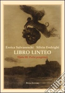 Libro linteo. Vol. 3: Poeta peregrinus libro di Salvaneschi Enrica; Endrighi Silvio; Scrignòli M. (cur.)