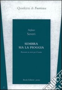 Sembra sia la pioggia. Racconto in versi per il teatro libro di Severi Stefano; Bertoni A. (cur.)