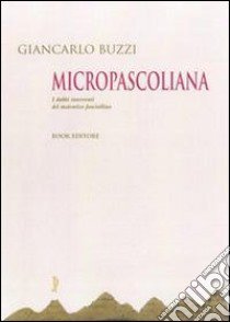 Micropascoliana. I dubbi interventi del maieutico fanciullino libro di Buzzi Giancarlo; Scrignòli M. (cur.)