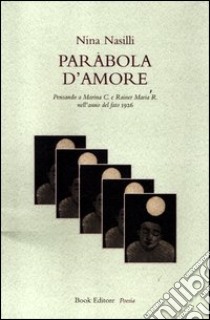 Parabola d'amore. Pensando a Marina C. e Rainer Maria R. nell'anno del fato 1926 libro di Nasilli Nina; Scrignòli M. (cur.)