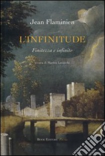 L'infinitude. Finitezza e infinito. Ediz. italiana e francese libro di Flaminien Jean; Larocchi M. (cur.)