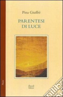 Parentesi di luce. Poesie 1978-1980 libro di Giuffré Pina