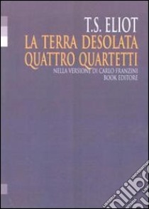 La terra desolata-Quattro quartetti libro di Eliot Thomas S.; Bollettieri Bosinelli R. M. (cur.); Guarracino V. (cur.)