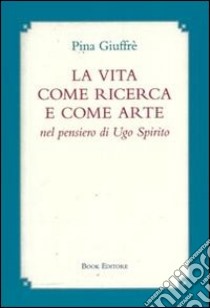 La vita come ricerca e come arte nel pensiero di Ugo Spirito libro di Giuffré Pina; Scrignòli M. (cur.)