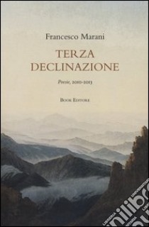 Terza declinazione. Poesie, 2010-2013 libro di Marani Francesco; Bàrberi Squarotti G. (cur.)