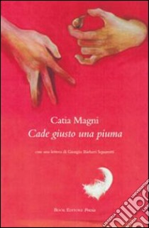 Cade giusto una piuma libro di Magni Catia