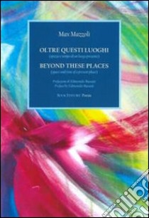 Oltre questi luoghi (spazio e tempo di un luogo presente). Ediz. italiana e inglese libro di Mazzoli Max; Scrignòli M. (cur.)