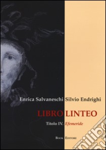 Libro linteo. Vol. 4: Efemeride libro di Salvaneschi Enrica; Endrighi Silvio