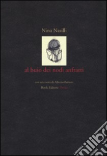 Al buio dei nodi anfratti libro di Nasilli Nina