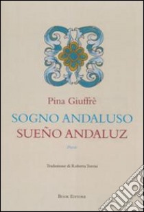 Sogno andaluso-Sueño andaluz. Ediz. bilingue libro di Giuffré Pina