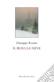 Il buio, la neve libro di Rosato Giuseppe