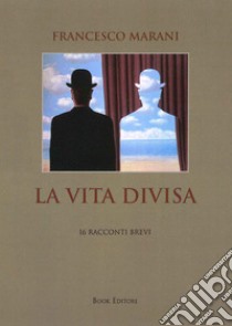 La vita divisa. 16 racconti brevi libro di Marani Francesco