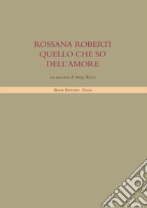 Quello che so dell'amore libro di Roberti Rossana