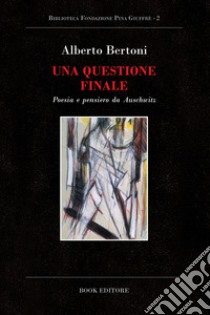 Una questione finale. Poesia e pensiero da Auschwitz libro di Bertoni Alberto