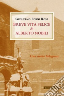 Breve vita felice di Alberto Nobili libro di Forni Rosa Guglielmo