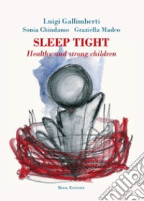 Sleep tight. Healthy and strong children libro di Gallimberti Luigi; Chindamo Sonia; Madeo Graziella