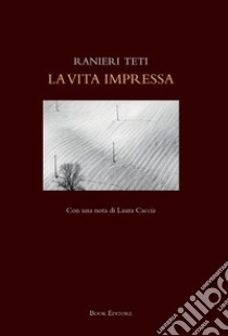 La vita impressa libro di Teti Ranieri