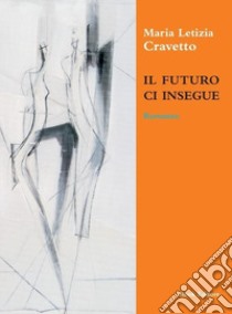 Il futuro ci insegue libro di Cravetto Maria Letizia