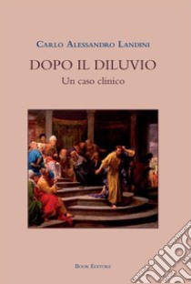 Dopo il diluvio. Un caso clinico libro di Landini Carlo Alessandro