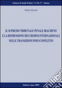 La repressione dei crimini internazionali nelle transazioni post conflitto. Il caso del supremo tribunale iracheno libro di Silvestri Valeria