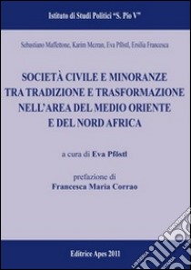 Società civile e minoranze tra tradizione e trasformazione nell'area del Medio-Oriente e del Nord-Africa libro di Pfoestl E. (cur.)