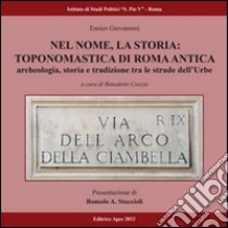 Nel nome, la storia. Toponomastica di Roma antica. Archeologia, storia e tradizione tra le strade dell'urbe libro di Giovannini Enrico; Coccia B. (cur.)