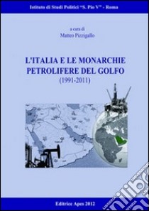 L'Italia e le monarchie petrolifere del golfo (1991-2011) libro di Pizzigallo M. (cur.)