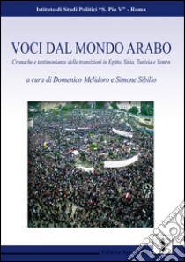 Voci dal mondo arabo. Cronache e testimonianze delle transizioni in Egitto, Siria, Tunisia e Yemen libro