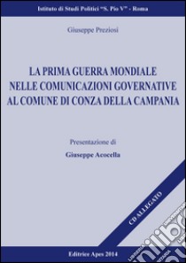 La prima guerra mondiale nelle comunicazioni governative del comune di Conza Della Campania. Con DVD libro di Preziosi Giuseppe