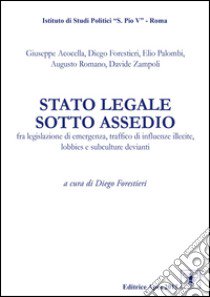 Stato legale sotto assedio. Fra legislazione di emergenza, traffico di influenze illecite, lobbies e subculture devianti libro di Forestieri D. (cur.)