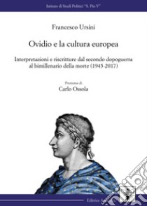 Ovidio e la cultura europea. Interpretazione e riscritture dal secondo dopoguerra al bimillenario della morte (1945-2017) libro di Ursini Francesco