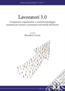 Lavoratori 3.0. Competenze organizzative e costrutti psicologici necessari per entrare e permanere nel mondo del lavoro libro di Coccia B. (cur.)